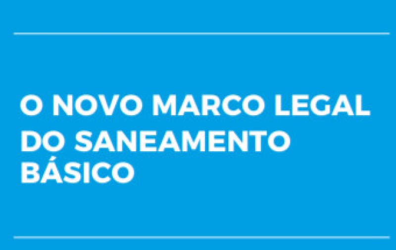 O NOVO MARCO LEGAL REGULATÓRIO DO SANEAMENTO BÁSICO (EM ÁGUAS E ESGOTOS) – (VI)